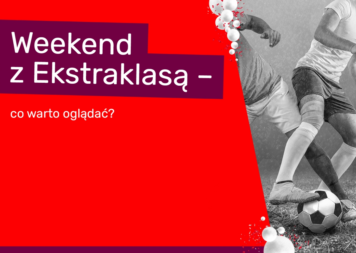 Weekend z Ekstraklasą – co warto oglądać?